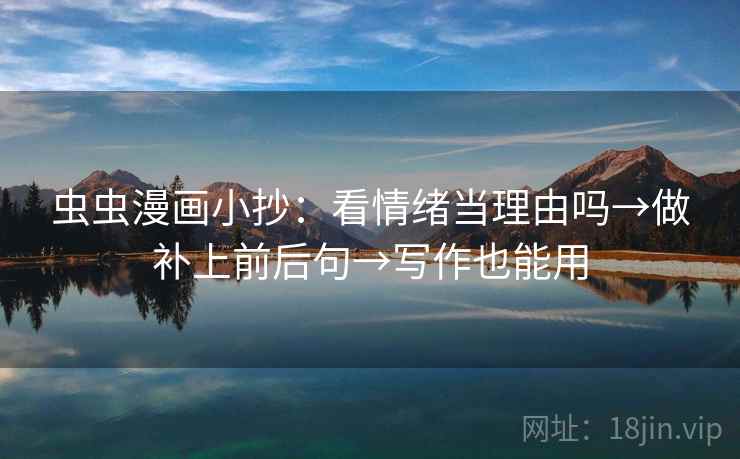虫虫漫画小抄：看情绪当理由吗→做补上前后句→写作也能用