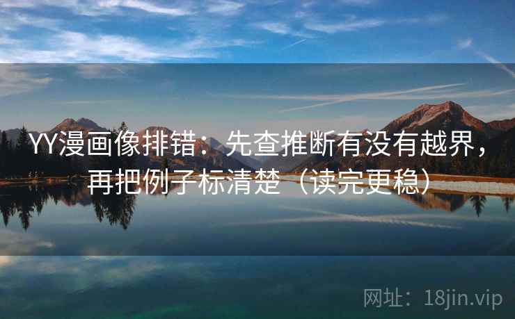 YY漫画像排错：先查推断有没有越界，再把例子标清楚（读完更稳）
